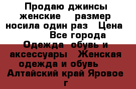 Продаю джинсы женские.44 размер носила один раз › Цена ­ 650 - Все города Одежда, обувь и аксессуары » Женская одежда и обувь   . Алтайский край,Яровое г.